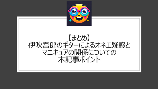 総括：伊吹吾郎のギターによるオネエ疑惑とマニキュアの関係についての本記事ポイント