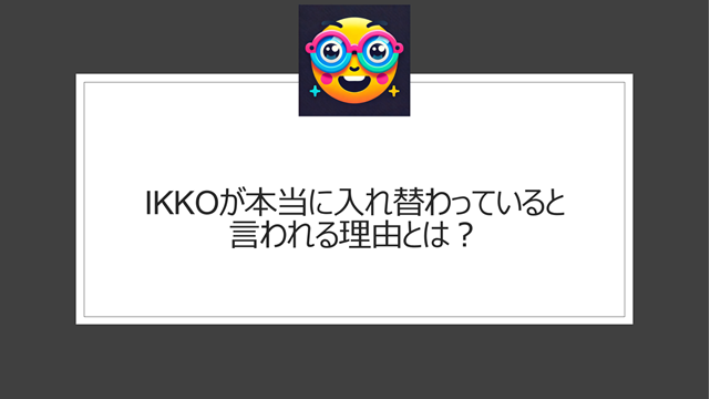 IKKOが本当に入れ替わっていると言われる理由とは？