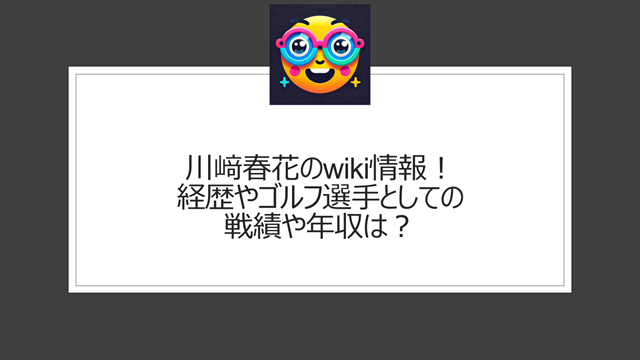 川﨑春花のwiki情報！経歴やゴルフ選手としての戦績や年収は？