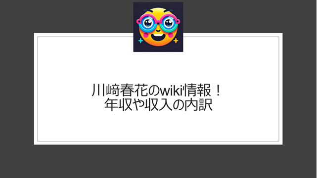 川﨑春花のwiki情報！年収や収入の内訳