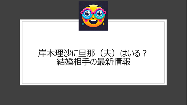 岸本理沙に旦那（夫）はいる？結婚相手の最新情報