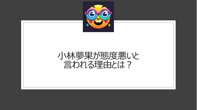 小林夢果が態度悪いと言われる理由とは？