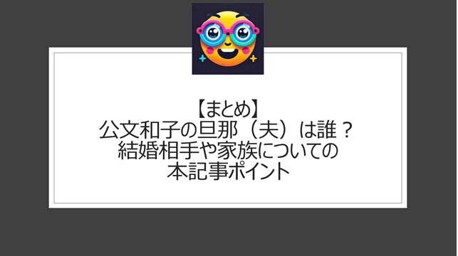 総括：公文和子の旦那（夫）は誰？結婚相手や家族についての本記事ポイント