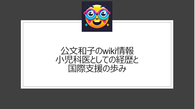 公文和子のwiki情報｜小児科医としての経歴と国際支援の歩み