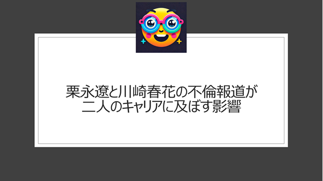 栗永遼と川崎春花の不倫報道が二人のキャリアに及ぼす影響