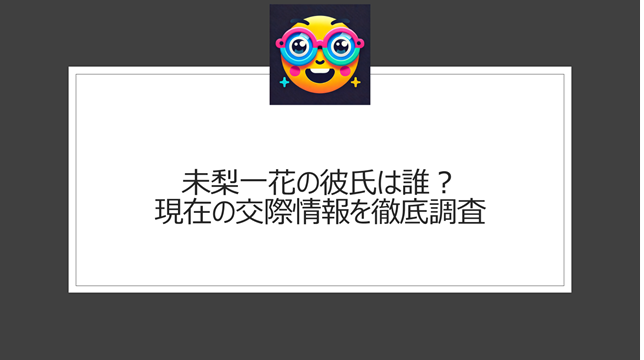 未梨一花の彼氏は誰？現在の交際情報を徹底調査