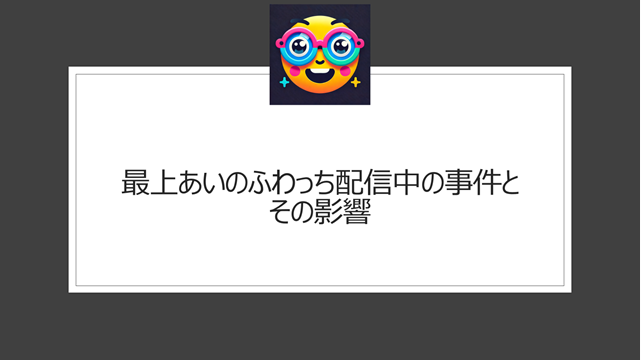 最上あい ふわっち配信中の事件とその影響