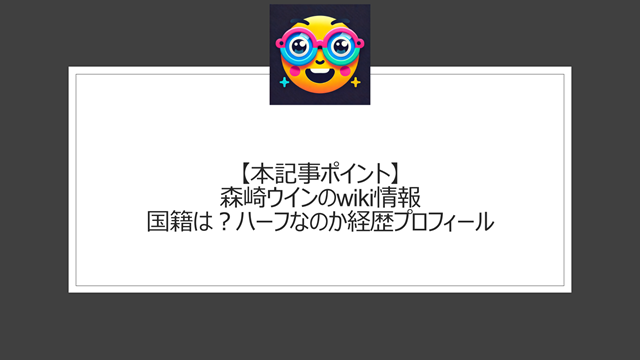 総括: 森崎ウィンのwiki情報 | 国籍は？ハーフなのか経歴プロフィールについての本記事ポイント