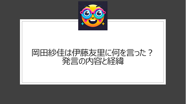 岡田紗佳は伊藤友里に何を言った？発言の内容と経緯