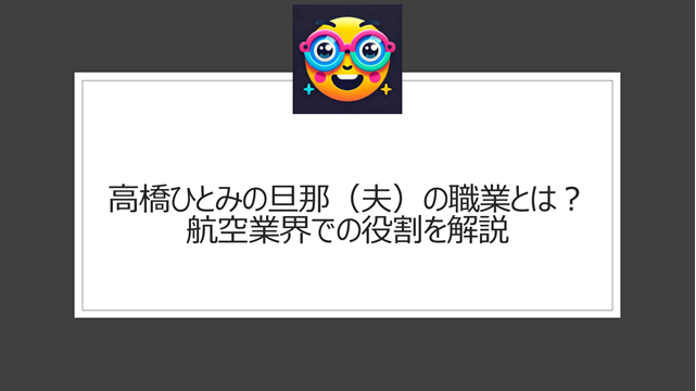 高橋ひとみの旦那（夫）の職業とは？航空業界での役割を解説