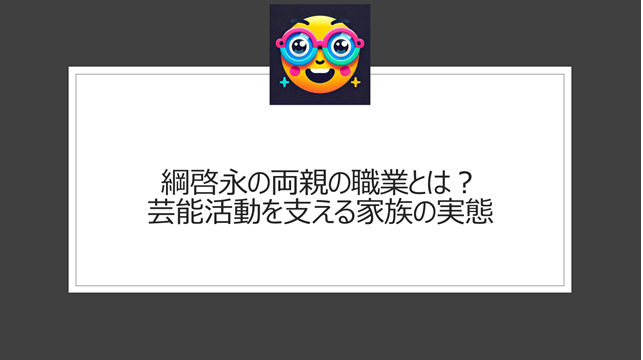 綱啓永の両親の職業とは？芸能活動を支える家族の実態