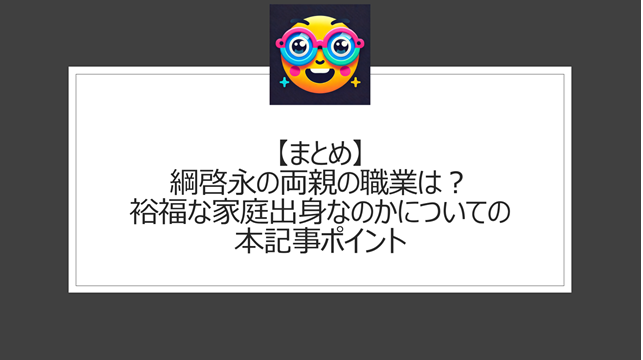 総括：綱啓永の両親の職業は？裕福な家庭出身なのかについての本記事ポイント