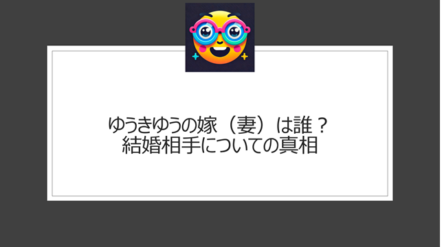 ゆうきゆうの嫁（妻）は誰？結婚相手についての真相