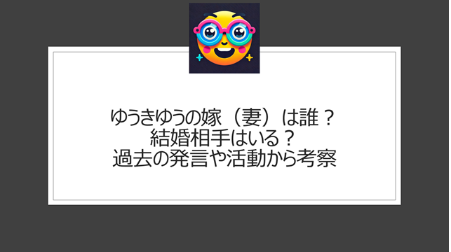 ゆうきゆうの嫁（妻）は誰？結婚相手はいる？過去の発言や活動から考察