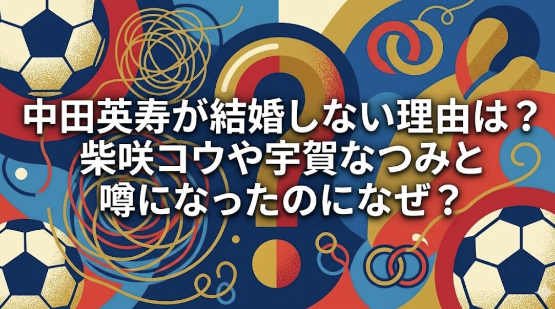 中田英寿が結婚しない理由は？柴咲コウや宇賀なつみと噂になったのになぜ？