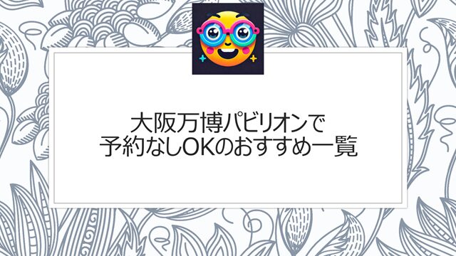 大阪万博パビリオンで予約なしOKのおすすめ一覧