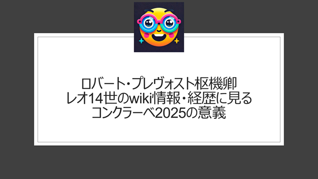 ロバート・プレヴォスト枢機卿レオ14世のwiki情報・経歴に見るコンクラーベ2025の意義