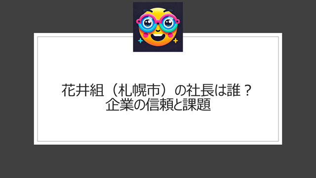 花井組(札幌市)の社長は誰?企業の信頼と課題