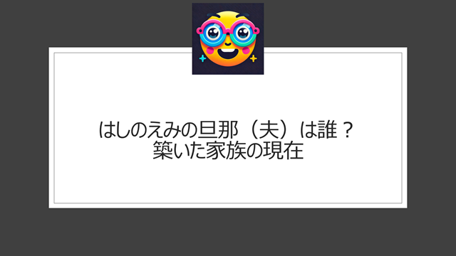 はしのえみの旦那(夫)は誰?築いた家族の現在