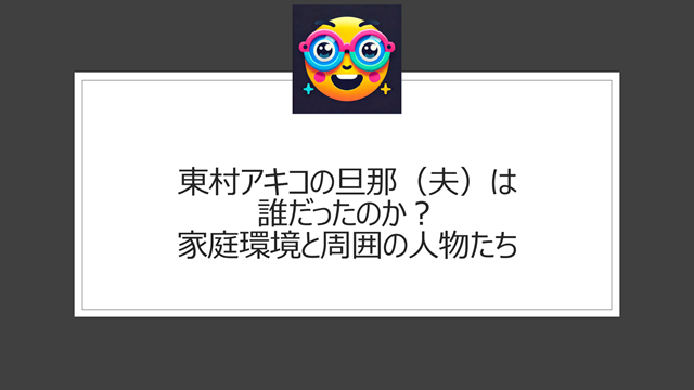 東村アキコの旦那(夫)は誰だったのか?家庭環境と周囲の人物たち