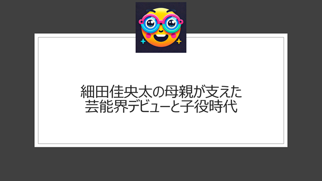 細田佳央太の母親が支えた芸能界デビューと子役時代