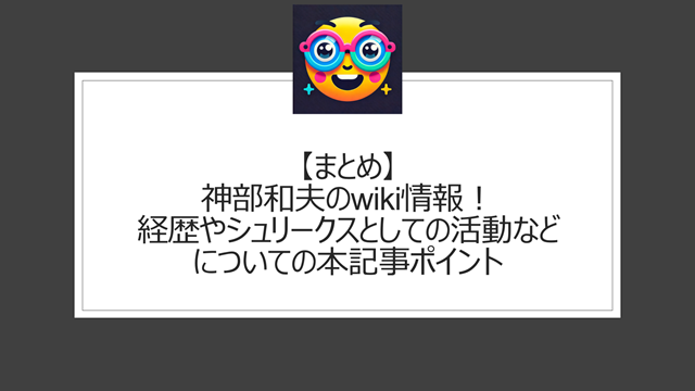 総括:神部和夫のwiki情報!経歴やシュリークスとしての活動などについての本記事ポイント