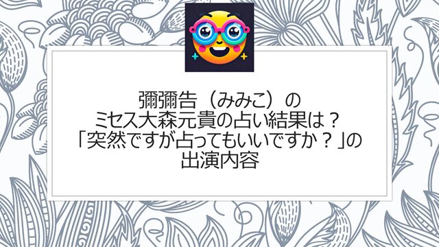 彌彌告(みみこ)のミセス大森元貴の占い結果は?「突然ですが占ってもいいですか?」の出演内容