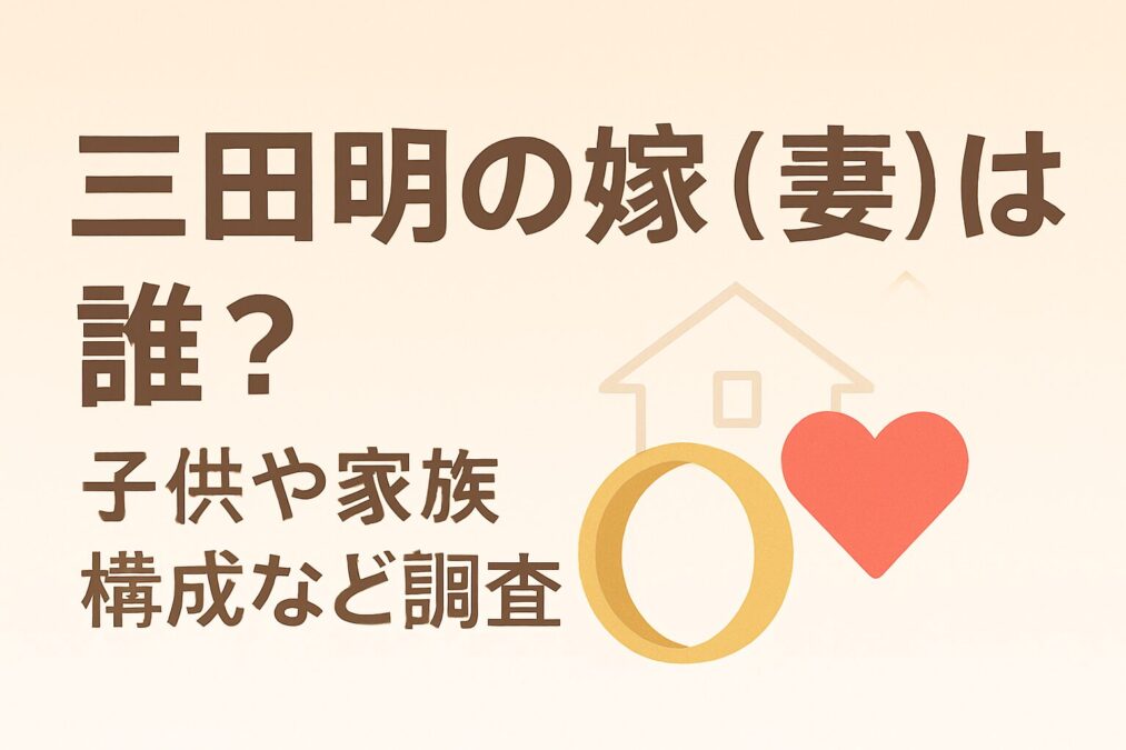 三田明の嫁(妻)は誰?子供や家族構成など調査