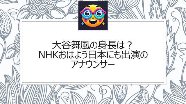 大谷舞風の身長は?NHKおはよう日本にも出演のアナウンサー