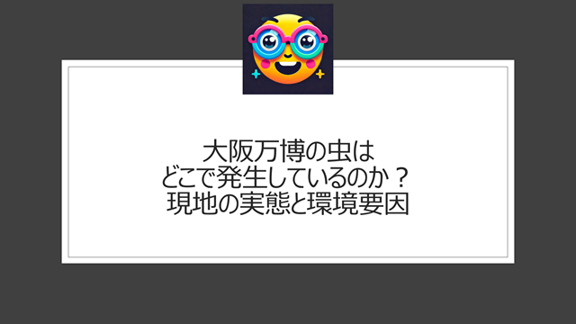 大阪万博の虫はどこで発生しているのか?現地の実態と環境要因
