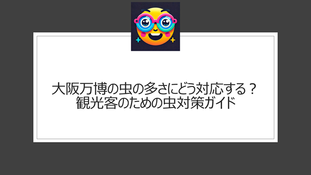 大阪万博の虫の多さにどう対応する?観光客のための虫対策ガイド