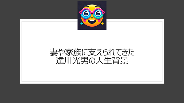 妻（嫁）や家族に支えられてきた達川光男の人生背景