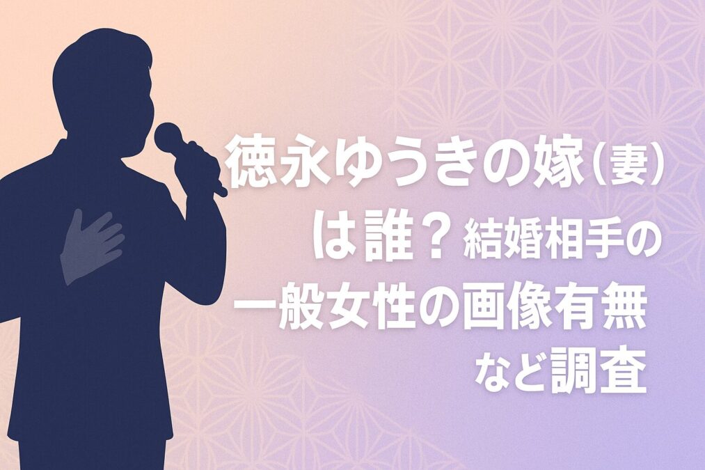 徳永ゆうきの嫁(妻)は誰?結婚相手の一般女性の画像有無など調査