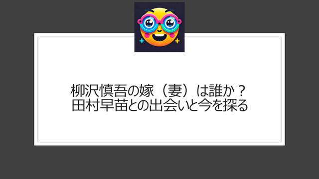 柳沢慎吾の嫁(妻)は誰か?田村早苗との出会いと今を探る
