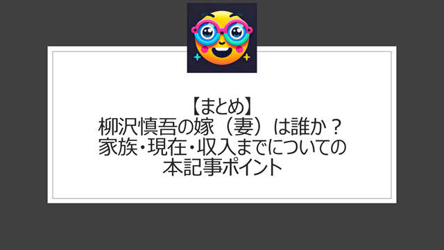総括:柳沢慎吾の嫁(妻)は誰か?家族・現在・収入までについての本記事ポイント