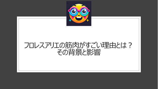 フロレスアリエの筋肉がすごい理由とは?その背景と影響