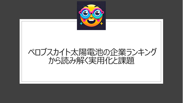 ペロブスカイト太陽電池の企業ランキングから読み解く実用化と課題