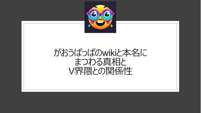 がおうのwikiと本名にまつわる真相とV界隈との関係性
