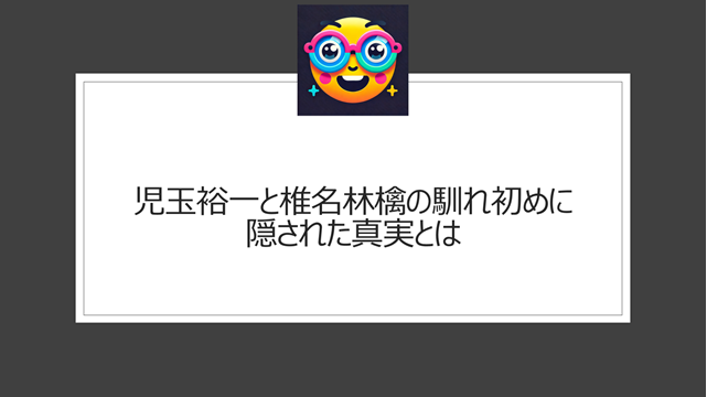 児玉裕一と椎名林檎の馴れ初めに隠された真実とは