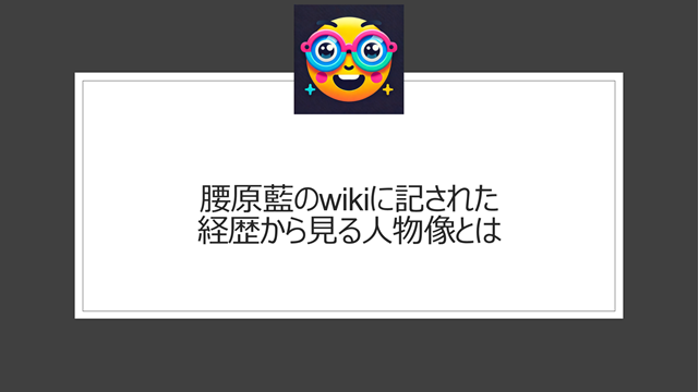 腰原藍のwikiに記された経歴から見る人物像とは