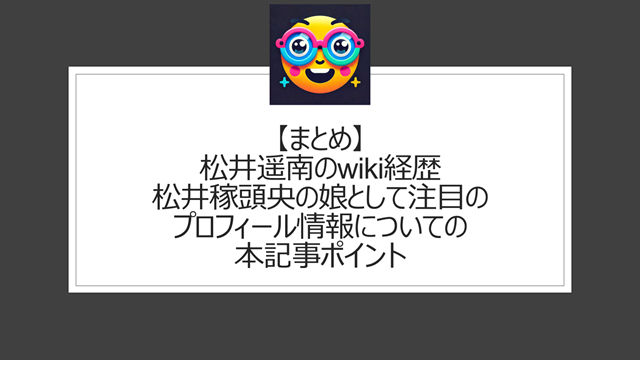総括:松井遥南のwiki経歴|松井稼頭央の娘として注目のプロフィール情報についての本記事ポイント
