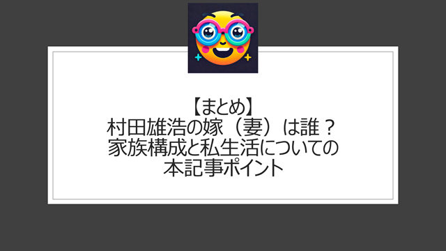 総括:村田雄浩の嫁(妻)は誰?家族構成と私生活についての本記事ポイント