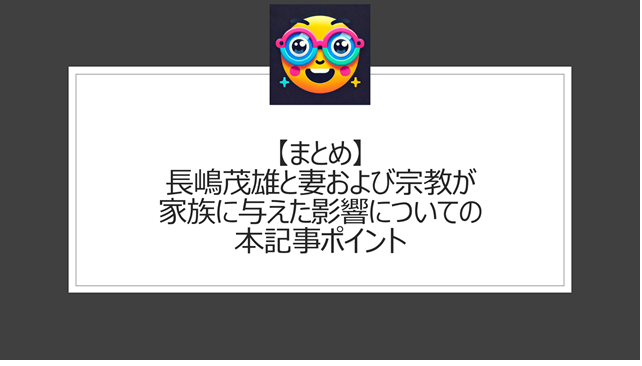 総括：長嶋茂雄と妻および宗教が家族に与えた影響についての本記事ポイント
