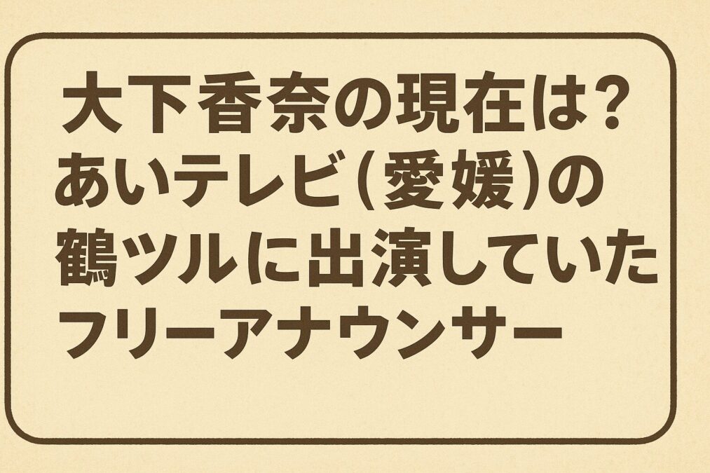 大下香奈の現在は?あいテレビ(愛媛)の鶴ツルに出演していたフリーアナウンサー