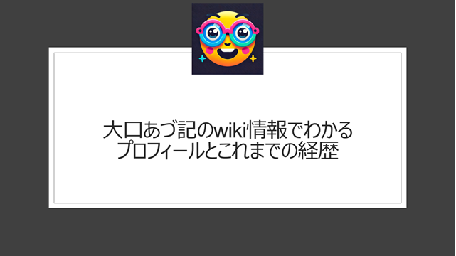 大口あづ記 wikiでわかるプロフィールとこれまでの経歴