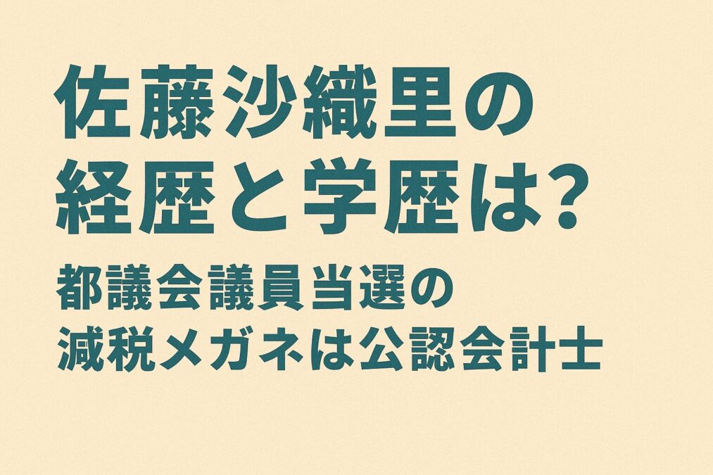 佐藤沙織里の経歴と学歴は?都議会議員当選の減税メガネは公認会計士