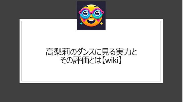 高梨莉のダンスに見る実力とその評価とは【wiki】