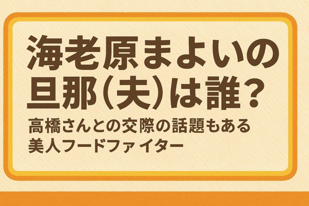 海老原まよいの旦那(夫)は誰?結婚は?高橋さんとの交際も注目の美人フードファイター