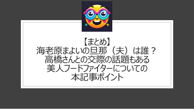 総括:海老原まよいの旦那(夫)は誰?高橋さんとの交際の話題もある美人フードファイターについての本記事ポイント