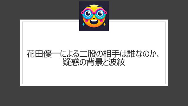 花田優一による二股の相手は誰なのか、疑惑の背景と波紋